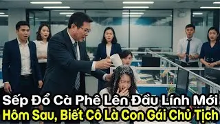 Tạt cà phê vào nhân viên mới, trưởng phòng điếng người khi biết cô là con gái chủ tịch