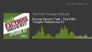 Future Faction Talk - The Fifth Trooper Podcast ep 87