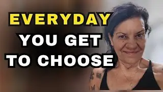 Every day, you get to choose