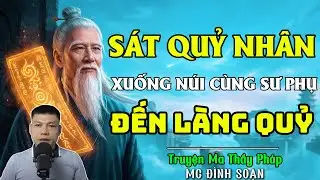 TRUYỆN MA THẦY PHÁP :SÁT QUỶ NHÂN XUỐNG NÚI CÙNG SƯ PHỤ ĐẾN LÀNG QUỶ | CHUYỆN MA ĐÌNH SOẠN 2025