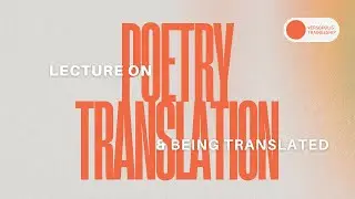 Lecture on Poetry Translation and Being Translated
