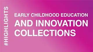 #Highlights: Early Childhood Education and Innovation Collections