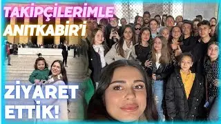 TAKİPÇİLERİMLE ANITKABİR ZİYARETİ | VLOG
