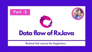 Part - 3 Data flow of RxJava - RxJava Full Course for beginners