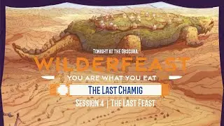 The Last Feast - The Last Chamig - Session 4 (FINALE) (#Wilderfeast Actual Play)