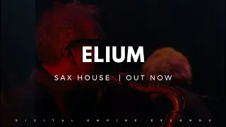 Elium - Sax House [OUT NOW]