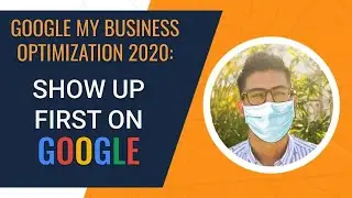 Google My Business Optimization 2020: Show Up First on Google Maps