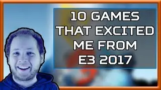 10 Games From E3 2017 That Excited Me - Zerbraxi