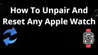 How To Unpair And Reset Any Apple Watch &mdash; Step By Step