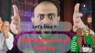 Expression of the Day: Let's Face it | Shahan Sir