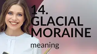 Unveiling the Secrets of Glacial Moraines