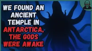 We Found an Ancient Temple in Antarctica, the Gods Were Awake | Creepypasta