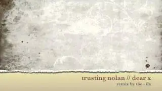 TRUSTING NOLAN - DEAR X  // THE-ILX REMIX //