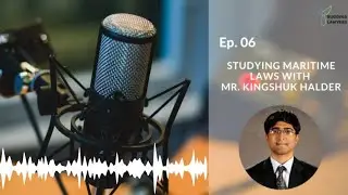 Ep. 06 - Studying Maritime Laws with Mr. Kingshuk Halder