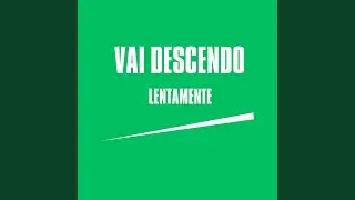 Vai Descendo Lentamente