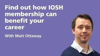 Find out how IOSH membership can benefit your career with Matt Ottaway