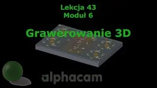 Grawerowanie 3D - Lekcja 43 - Szkolenie Alphacam