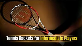 Best Tennis Rackets for Intermediate Players