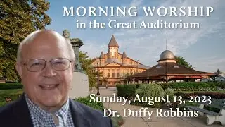 Morning Worship - Dr. Duffy Robbins - 08/13/2023