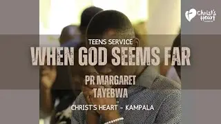 Pr Margaret Tayebwa | When God Seems Distant | Christ's Heart Kampala