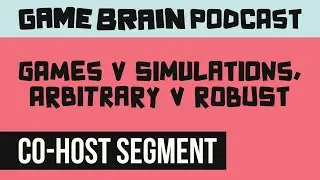 Games v Simulations, Arbitrary v Robust | GAME BRAIN PODCAST