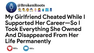 My Girlfriend Cheated While I Supported Her Career—So I Took Everything She Owned And...