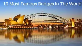 Top10 most Famous Bridges In The World