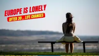 Why Europe Feels Lonely After 30 | Europe Reality