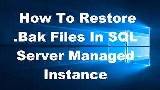 How To Restore  .Bak Files In SQL Server Managed Instance