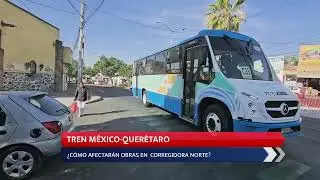 TREN MÉXICO-QUERÉTARO ¿CÓMO AFECTARÁN OBRAS EN  CORREGIDORA NORTE?