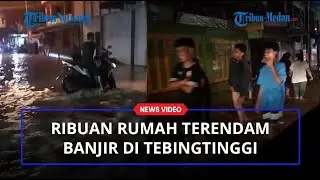 Ribuan Rumah di Tebing Tinggi Terendam Banjir Luapan Sungai Padang