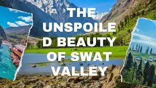 Exploring the Unspoiled Beauty of Swat Valley