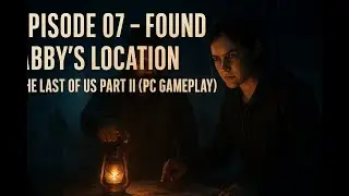Episode 07 &ndash; Meeting Noah & Finding Abby&rsquo;s Location 🔥🗺️ | The Last of Us Part II (PC Gameplay)