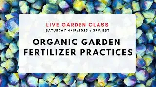 Live Garden Class: Organic Garden Fertilizer Practices