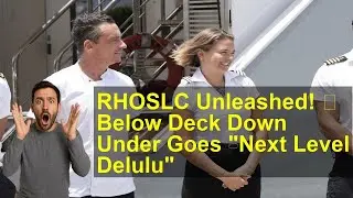 RHOSLC Unleashed! 🤯 Below Deck Down Under Goes 