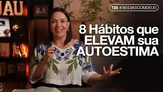 Como adquirir autoestima 8 Hábitos que elevam autoestima | Ep 125 #365DiasComDeus Gislene Isquierdo