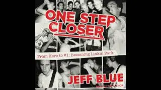 One Step Closer: From Xero to #1: Becoming Linkin Park by Jeff Blue