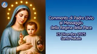 COMMENTO DI PADRE LIVIO AL MESSAGGIO DELLA REGINA DELLA PACE - 25/12/2025 - Santo Natale