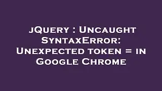 jQuery : Uncaught SyntaxError: Unexpected token = in Google Chrome