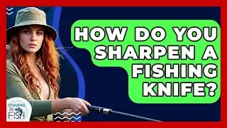 How Do You Sharpen A Fishing Knife? - Chasing Big Fish