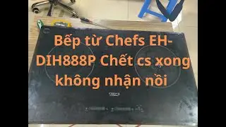Sửa Bếp từ Chefs EH-DIH888P Chết công suất sau đó không nhận nồi 2 vùng nấu.
