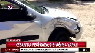 KEBAN&rsquo;DA FECİ KAZA, 2&rsquo;Sİ AĞIR 4 YARALI