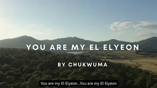 You are my El Elyeon by Chukwuma