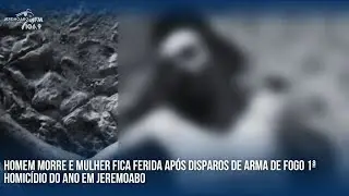 HOMEM MORRE E MULHER FICA FERIDA AP&Oacute;S DISPAROS DE ARMA DE FOGO 1&ordf; HOMIC&Iacute;DIO DO ANO EM JEREMOABO