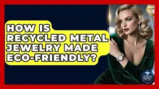 How Is Recycled Metal Jewelry Made Eco-friendly? - Jewelry Market Spotlight