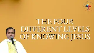 The Four Different Levels of Knowing Jesus - Fr Joseph Edattu VC