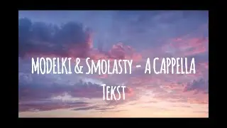 MODELKI & Smolasty - A CAPPELLA (tekst)