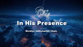 In His Presence | Soaking Worship Music for Prayer || Instrumental Worship | Peace in Worship