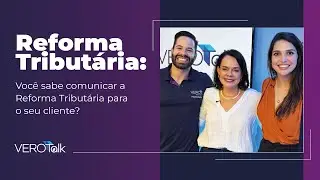 Você sabe comunicar a Reforma Tributária para o seu cliente?