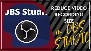 OBS studio - How to Reduce video recording size?